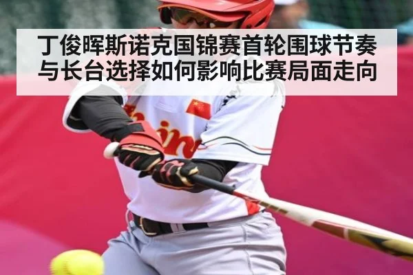 丁俊晖斯诺克国锦赛首轮围球节奏与长台选择如何影响比赛局面走向